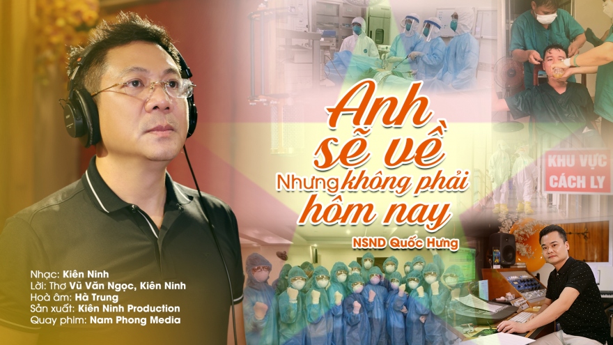 NSND Quốc Hưng ra MV về người chiến sĩ áo trắng "Anh sẽ về nhưng không phải hôm nay"